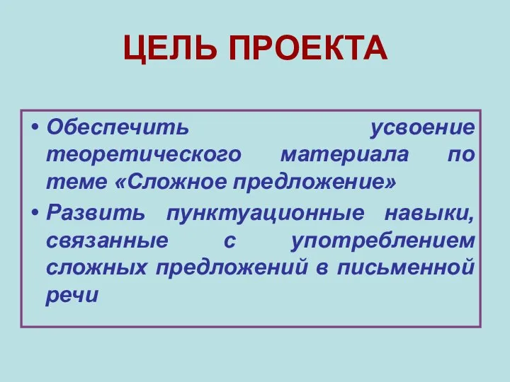 ЦЕЛЬ ПРОЕКТА Обеспечить усвоение теоретического материала по теме «Сложное предложение» Развить