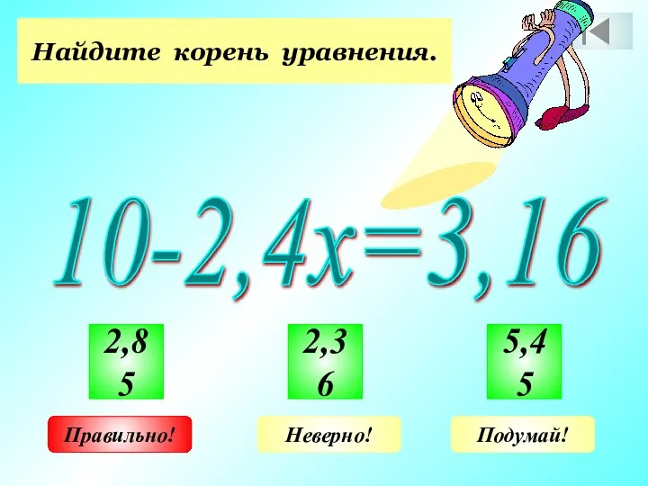 Найдите корень уравнения. 10-2,4х=3,16 2,85 2,36 5,45 Неверно! Подумай! Правильно!