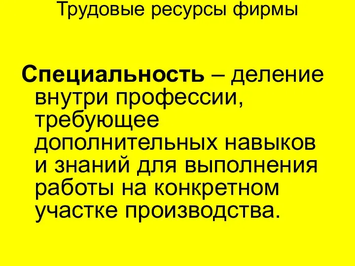 Трудовые ресурсы фирмы Специальность – деление внутри профессии, требующее дополнительных навыков