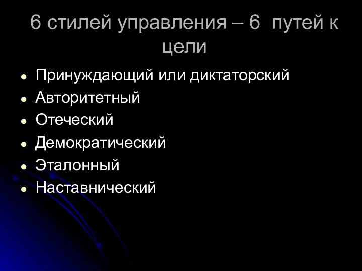 6 стилей управления – 6 путей к цели Принуждающий или диктаторский Авторитетный Отеческий Демократический Эталонный Наставнический