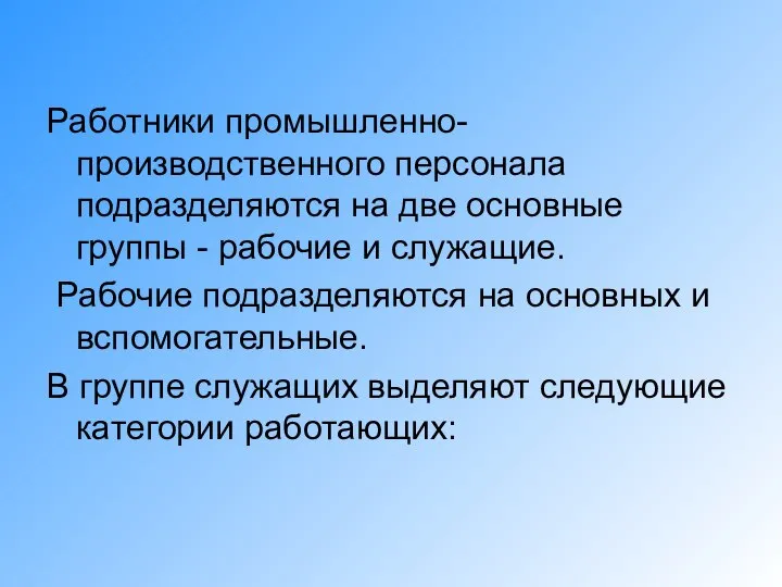 Работники промышленно-производственного персонала подразделяются на две основные группы - рабочие и