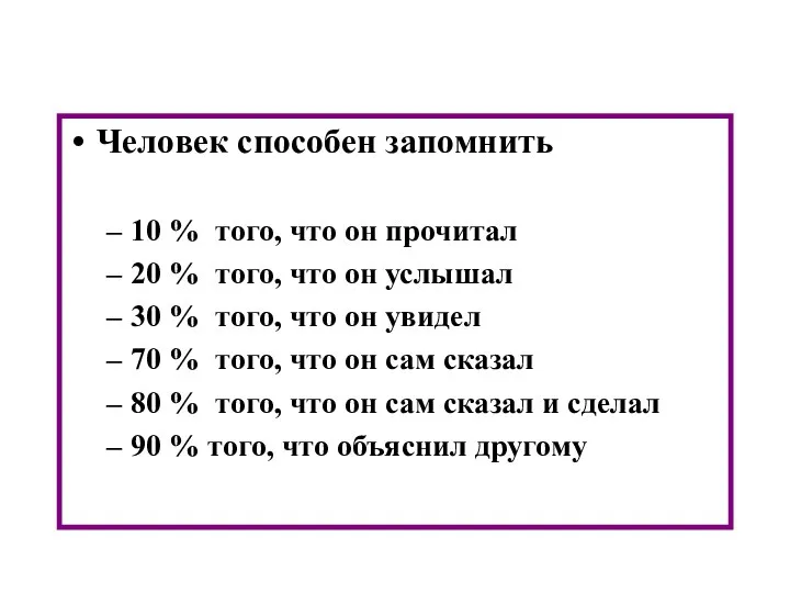 Человек способен запомнить 10 % того, что он прочитал 20 %