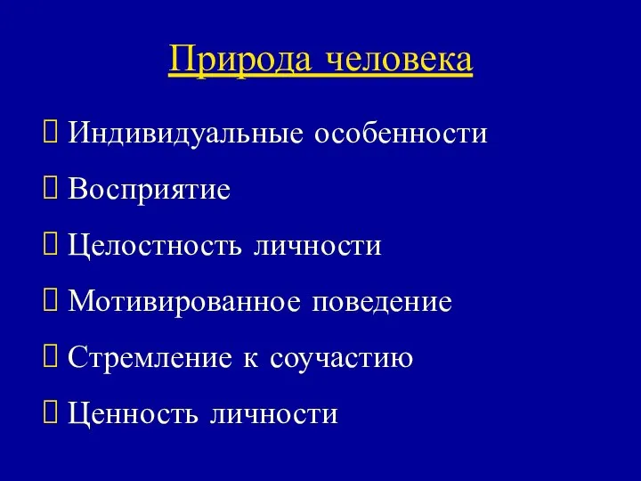 Природа человека Индивидуальные особенности Восприятие Целостность личности Мотивированное поведение Стремление к соучастию Ценность личности