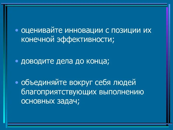 оценивайте инновации с позиции их конечной эффективности; доводите дела до конца;