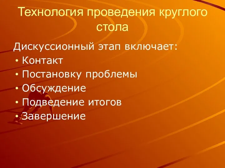 Технология проведения круглого стола Дискуссионный этап включает: Контакт Постановку проблемы Обсуждение Подведение итогов Завершение