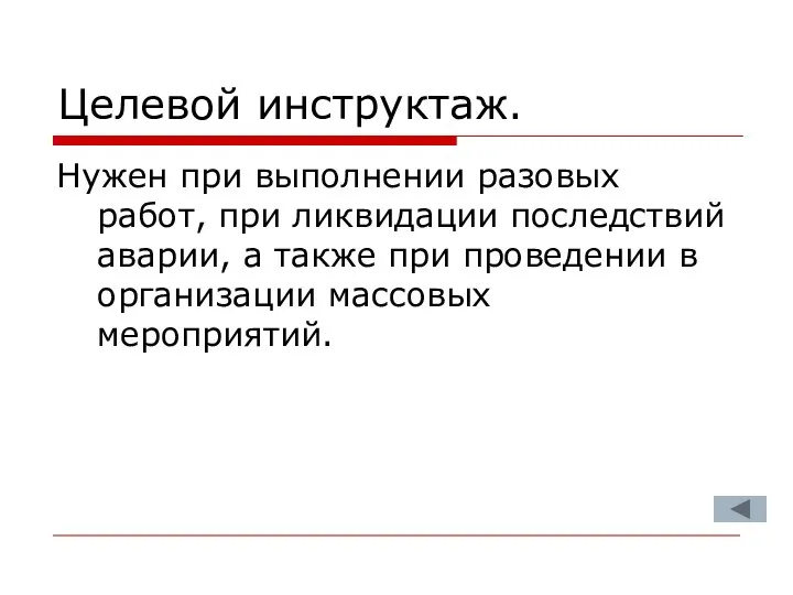 Целевой инструктаж. Нужен при выполнении разовых работ, при ликвидации последствий аварии,