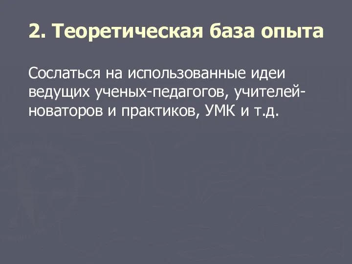 2. Теоретическая база опыта Сослаться на использованные идеи ведущих ученых-педагогов, учителей-новаторов и практиков, УМК и т.д.