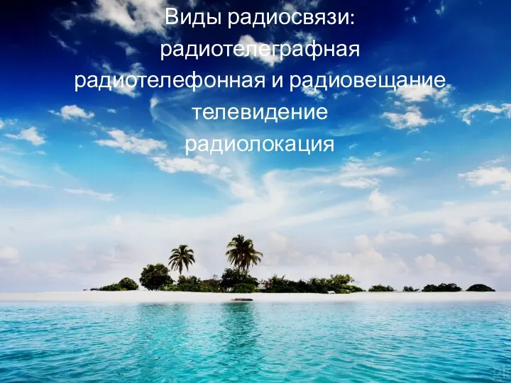 Виды радиосвязи: радиотелеграфная радиотелефонная и радиовещание телевидение радиолокация