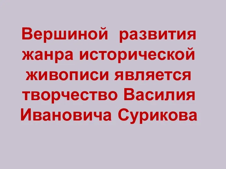 Вершиной развития жанра исторической живописи является творчество Василия Ивановича Сурикова