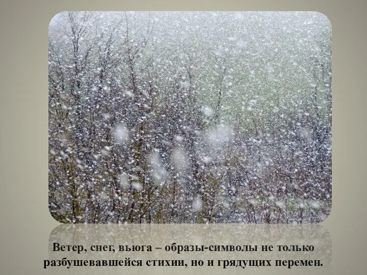 Ветер, снег, вьюга – образы-символы не только разбушевавшейся стихии, но и грядущих перемен.