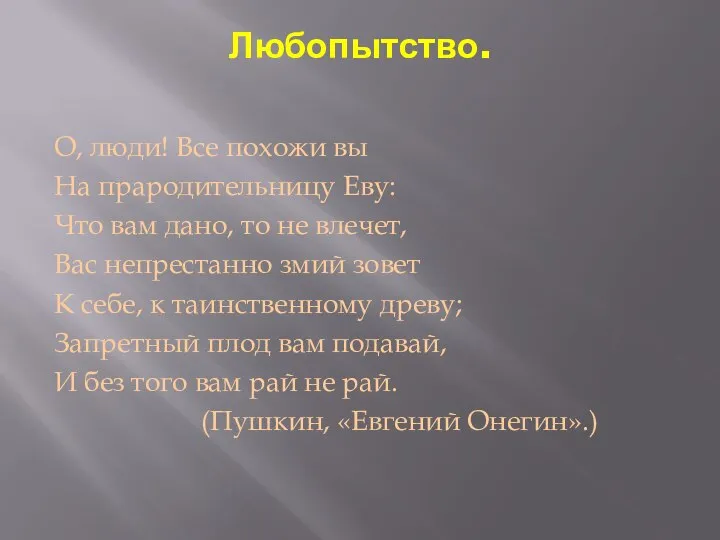 Любопытство. О, люди! Все похожи вы На прародительницу Еву: Что вам