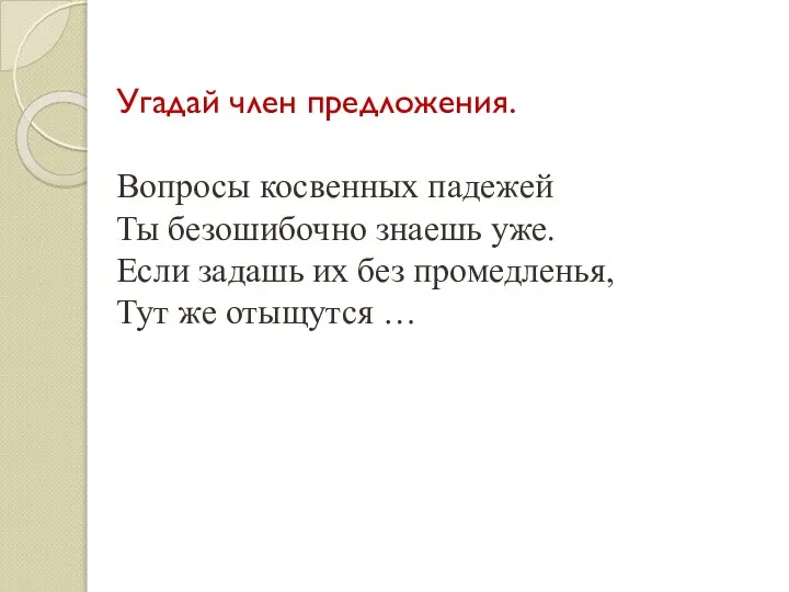 Угадай член предложения. Вопросы косвенных падежей Ты безошибочно знаешь уже. Если