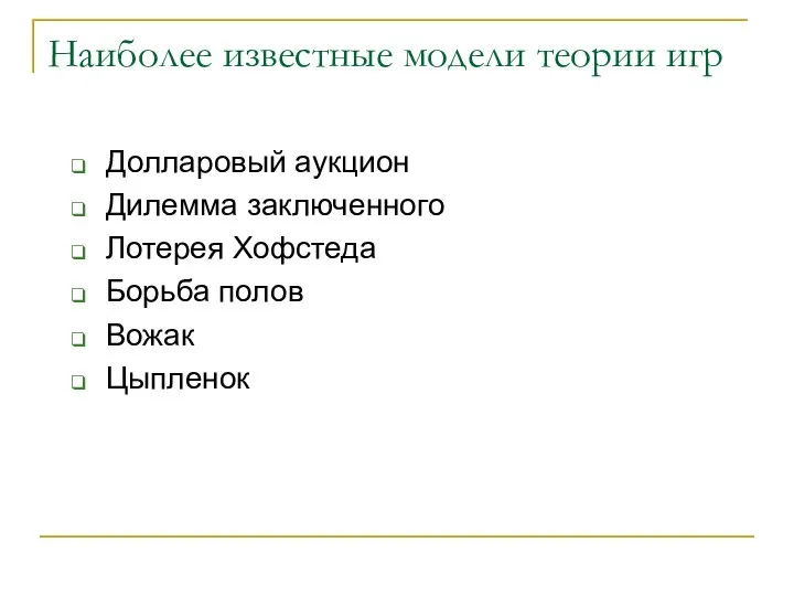 Наиболее известные модели теории игр Долларовый аукцион Дилемма заключенного Лотерея Хофстеда Борьба полов Вожак Цыпленок