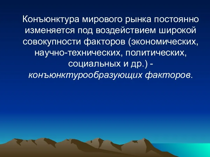 Конъюнктура мирового рынка постоянно изменяется под воздействием широкой совокупности факторов (экономических,