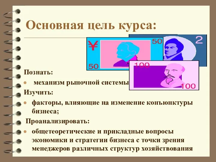 Основная цель курса: Познать: механизм рыночной системы; Изучить: факторы, влияющие на