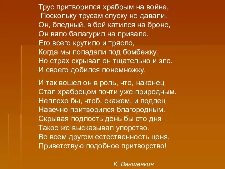 Трус притворился храбрым на войне, Поскольку трусам спуску не давали. Он,