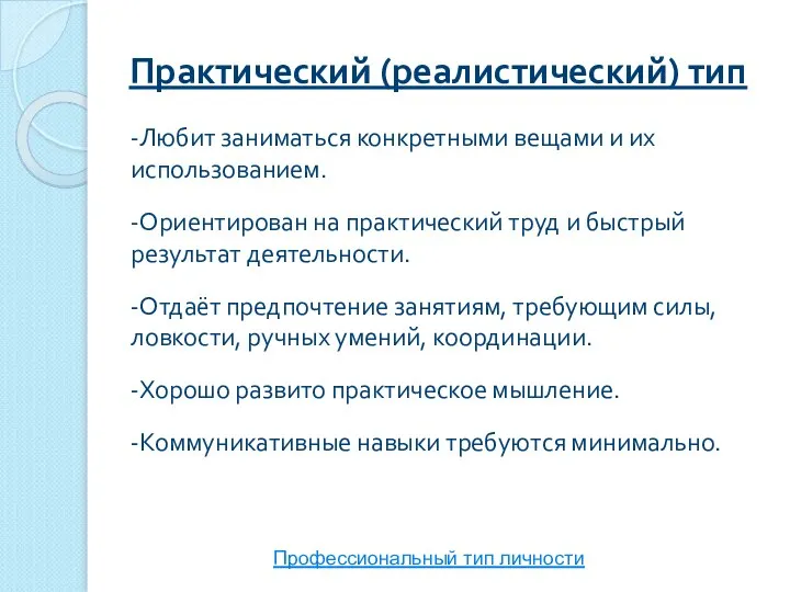 Практический (реалистический) тип -Любит заниматься конкретными вещами и их использованием. -Ориентирован