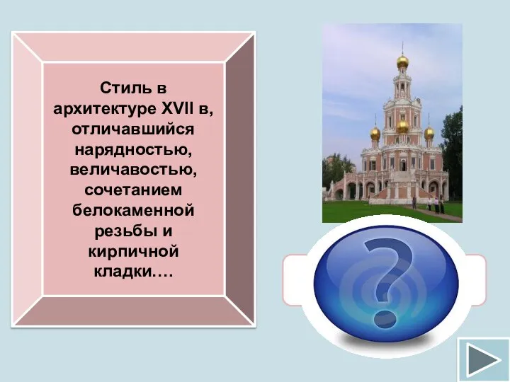 Стиль в архитектуре XVII в, отличавшийся нарядностью, величавостью, сочетанием белокаменной резьбы и кирпичной кладки…. Нарышкинское барокко