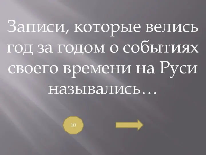 Записи, которые велись год за годом о событиях своего времени на Руси назывались… 10