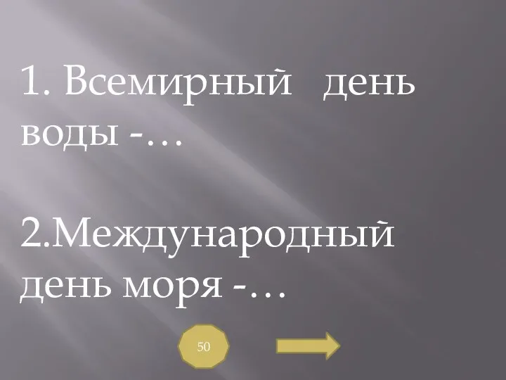 50 1. Всемирный день воды -… 2.Международный день моря -…