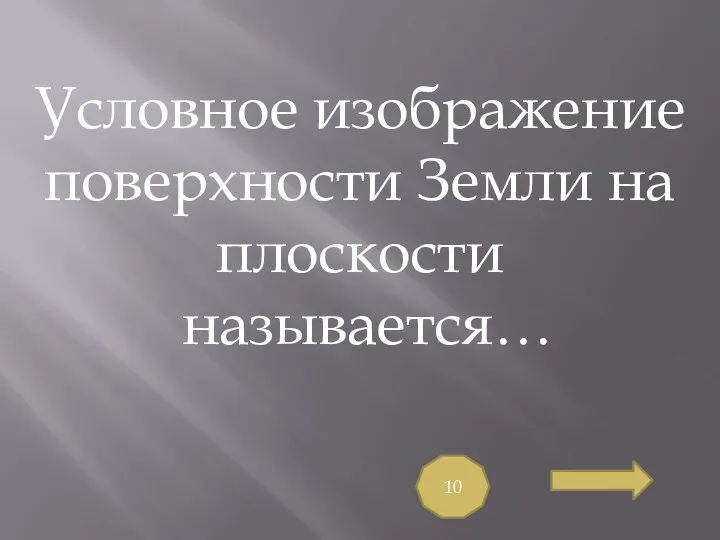 Условное изображение поверхности Земли на плоскости называется… 10