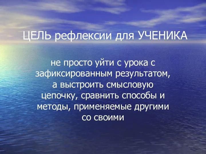 ЦЕЛЬ рефлексии для УЧЕНИКА не просто уйти с урока с зафиксированным