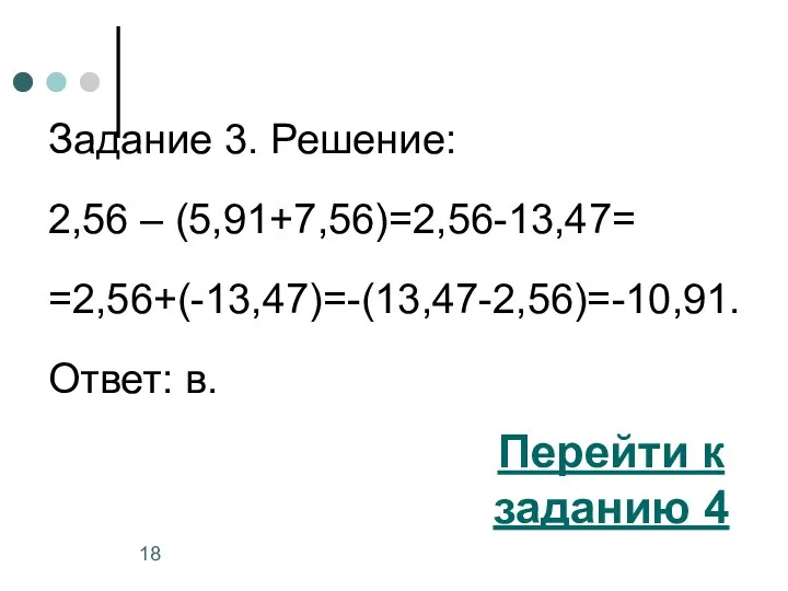 Задание 3. Решение: 2,56 – (5,91+7,56)=2,56-13,47= =2,56+(-13,47)=-(13,47-2,56)=-10,91. Ответ: в. Перейти к заданию 4