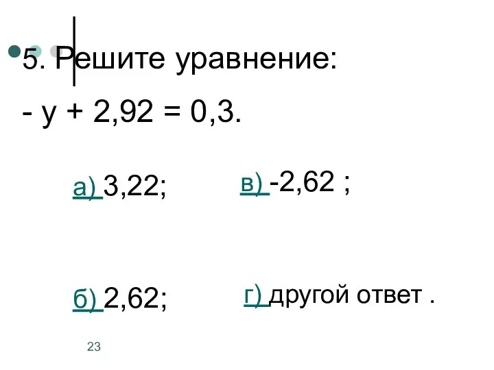 5. Решите уравнение: - у + 2,92 = 0,3. а) 3,22;