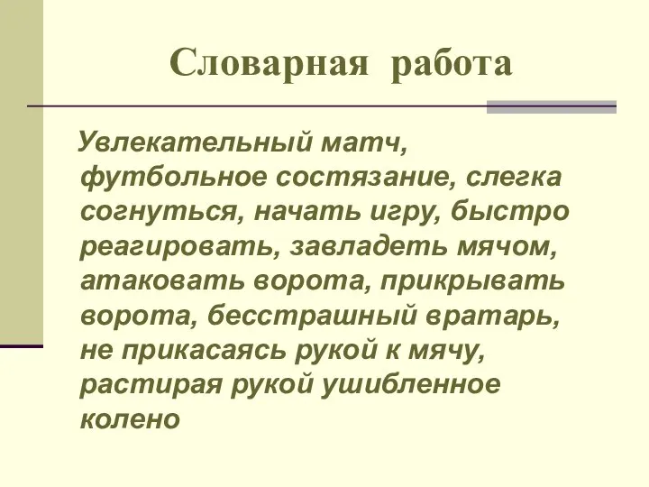 Словарная работа Увлекательный матч, футбольное состязание, слегка согнуться, начать игру, быстро