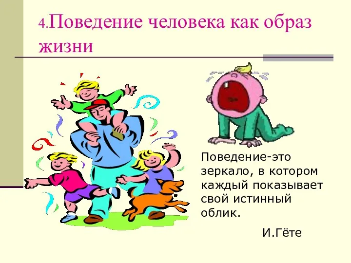 4.Поведение человека как образ жизни Поведение-это зеркало, в котором каждый показывает свой истинный облик. И.Гёте