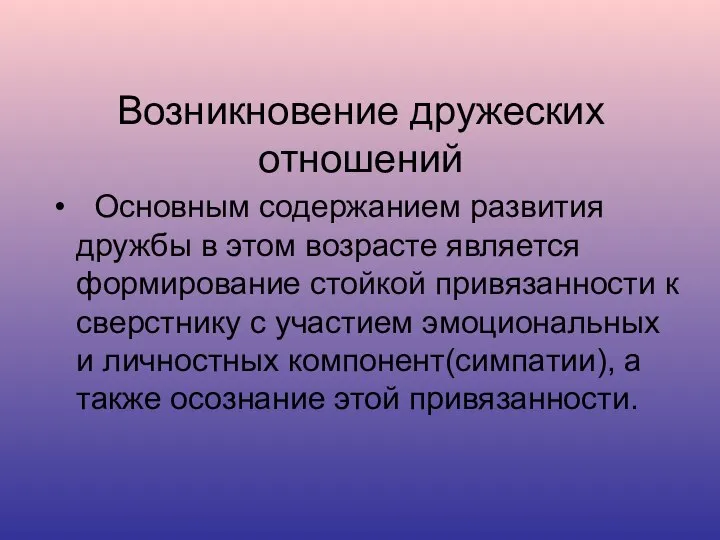 Возникновение дружеских отношений Основным содержанием развития дружбы в этом возрасте является