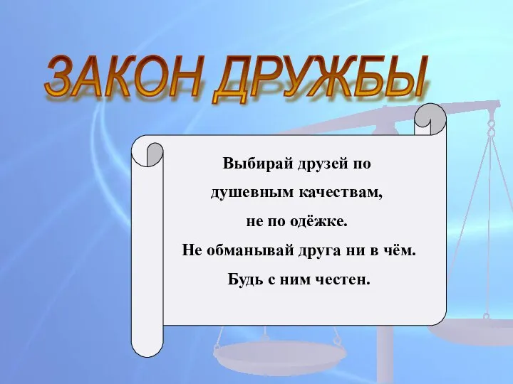 ЗАКОН ДРУЖБЫ Выбирай друзей по душевным качествам, не по одёжке. Не