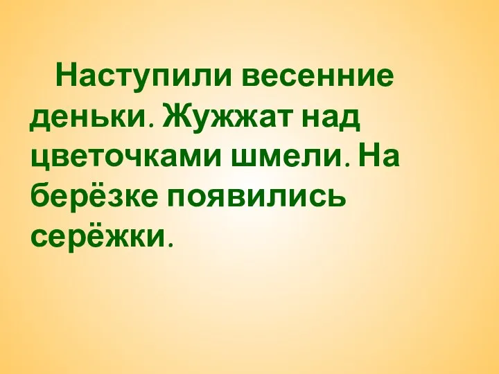 Наступили весенние деньки. Жужжат над цветочками шмели. На берёзке появились серёжки.