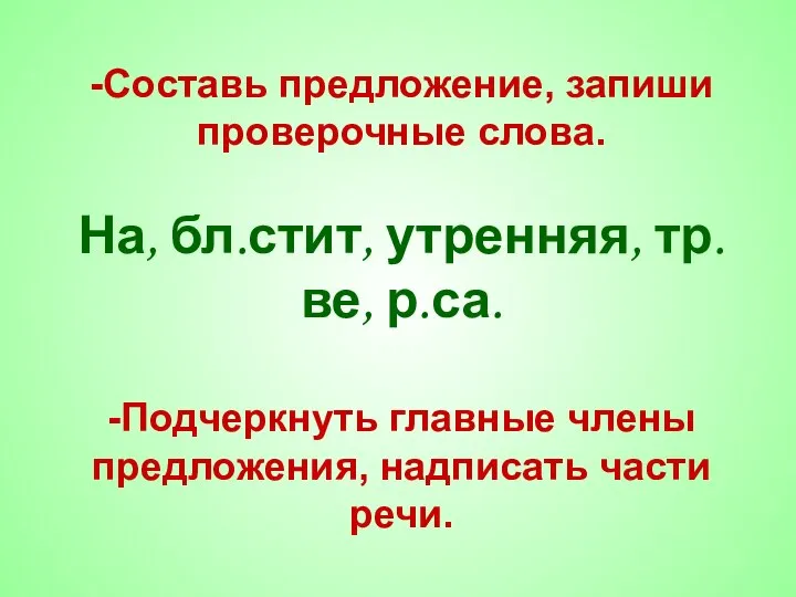 -Составь предложение, запиши проверочные слова. На, бл.стит, утренняя, тр.ве, р.са. -Подчеркнуть