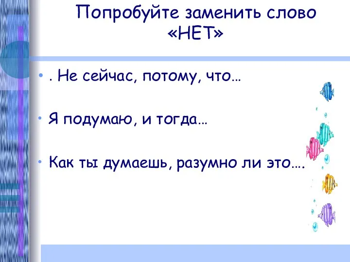 Попробуйте заменить слово «НЕТ» . Не сейчас, потому, что… Я подумаю,