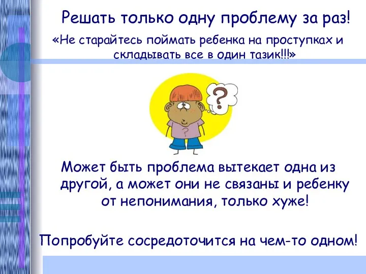 Решать только одну проблему за раз! «Не старайтесь поймать ребенка на