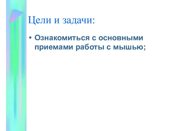 Цели и задачи: Ознакомиться с основными приемами работы с мышью;