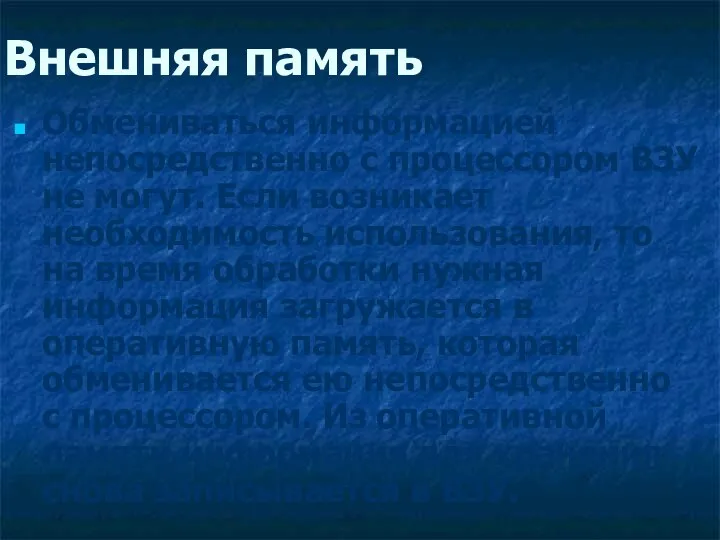 Внешняя память Обмениваться информацией непосредственно с процессором ВЗУ не могут. Если