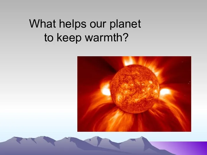 What helps our planet to keep warmth?