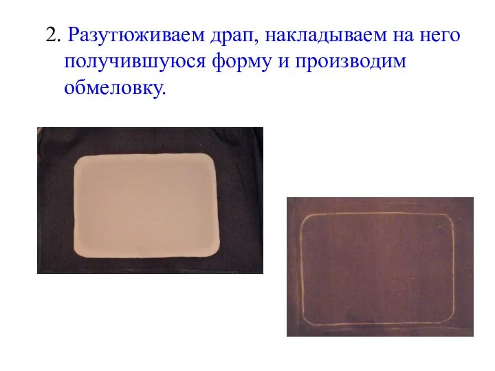 2. Разутюживаем драп, накладываем на него получившуюся форму и производим обмеловку.