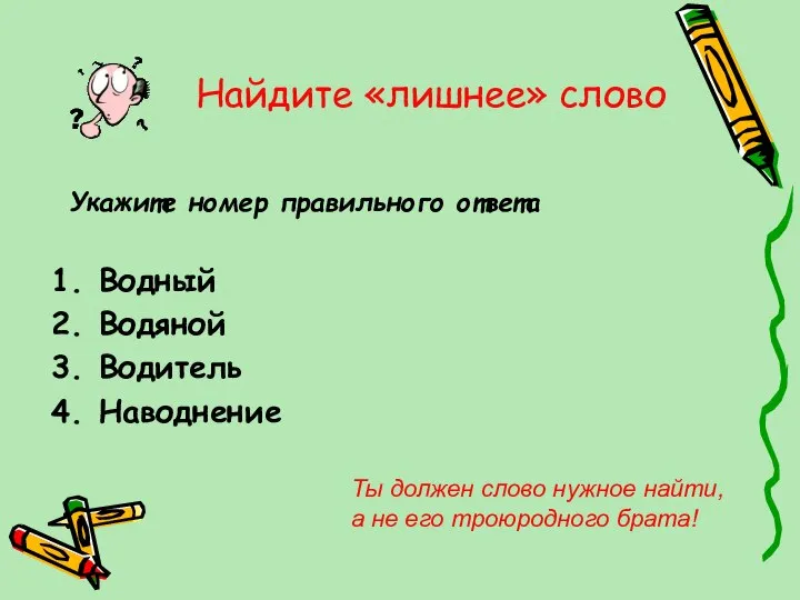 Найдите «лишнее» слово Укажите номер правильного ответа Водный Водяной Водитель Наводнение