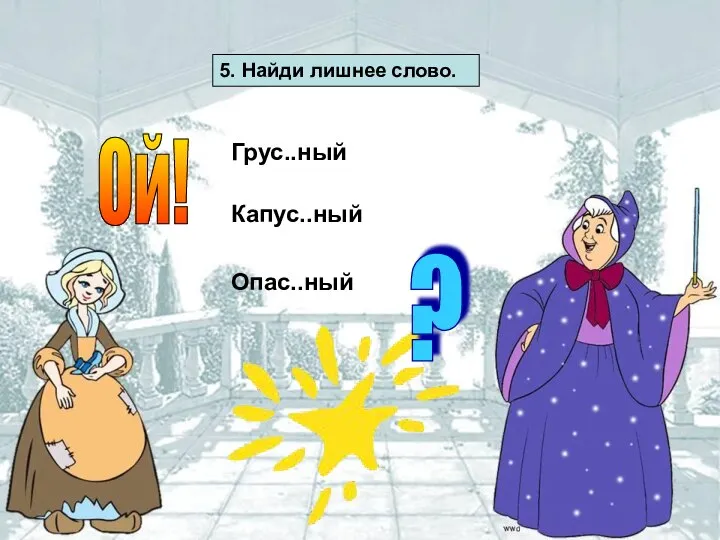 5. Найди лишнее слово. Грус..ный Капус..ный Опас..ный Ой! ?