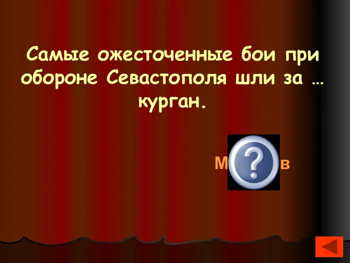 Самые ожесточенные бои при обороне Севастополя шли за … курган. Малахов