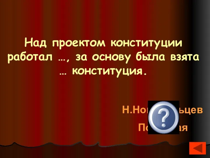 Над проектом конституции работал …, за основу была взята … конституция. Н.Новосильцев Польская