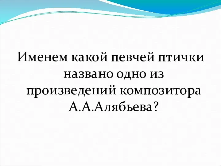 Именем какой певчей птички названо одно из произведений композитора А.А.Алябьева?