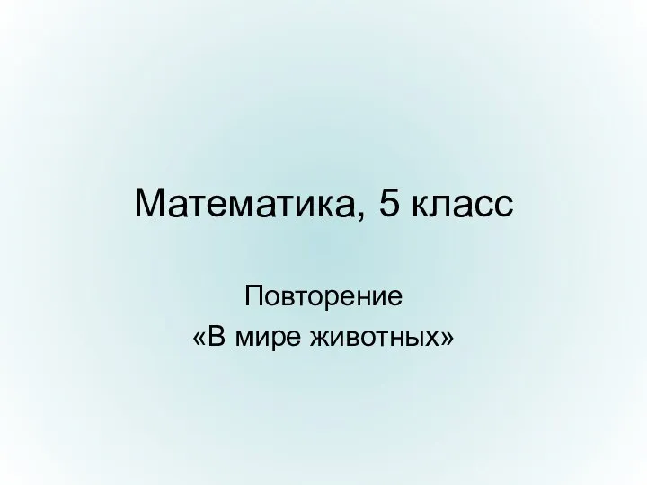 Математика, 5 класс Повторение «В мире животных»