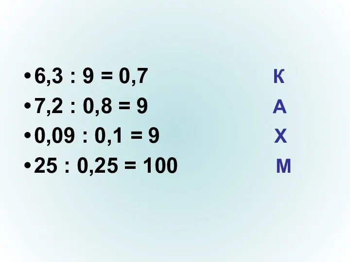 6,3 : 9 = 0,7 К 7,2 : 0,8 = 9