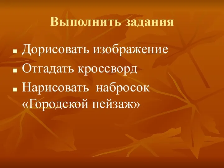 Выполнить задания Дорисовать изображение Отгадать кроссворд Нарисовать набросок «Городской пейзаж»