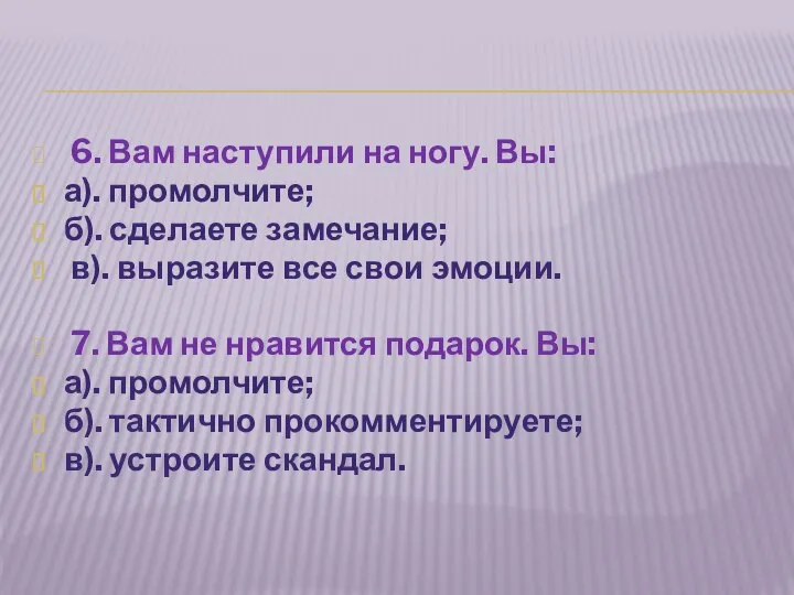 6. Вам наступили на ногу. Вы: а). промолчите; б). сделаете замечание;