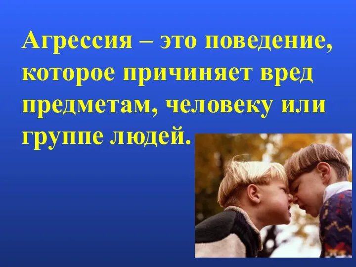 Агрессия – это поведение, которое причиняет вред предметам, человеку или группе людей.